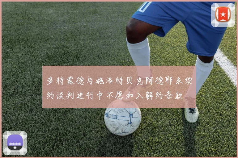 多特蒙德与施洛特贝克阿德耶米续约谈判进行中不愿加入解约条款