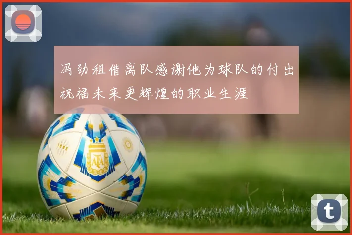 冯劲租借离队感谢他为球队的付出祝福未来更辉煌的职业生涯