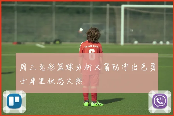 周三竞彩篮球分析火箭防守出色勇士库里状态火热