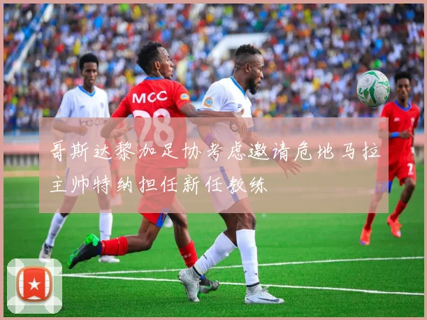 哥斯达黎加足协考虑邀请危地马拉主帅特纳担任新任教练