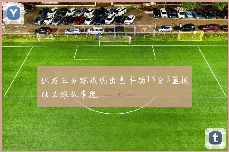 狄龙三分球表现出色半场15分3篮板助力球队争胜