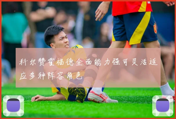 科尔赞霍福德全面能力强可灵活适应多种阵容角色